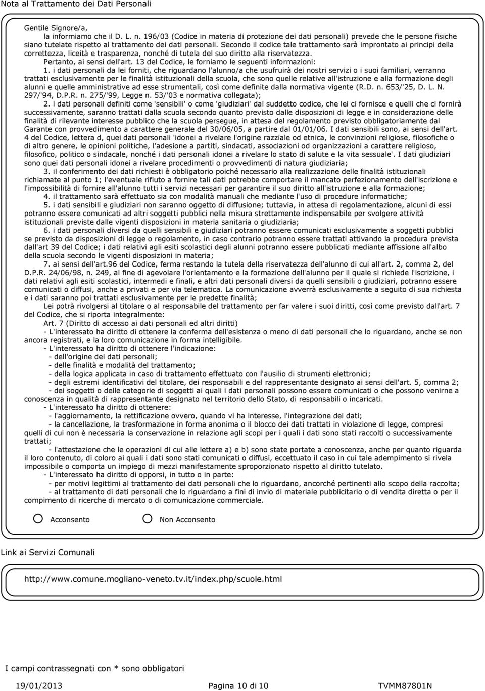 Secondo il codice tale trattamento sarà improntato ai principi della correttezza, liceità e trasparenza, nonché di tutela del suo diritto alla riservatezza. Pertanto, ai sensi dell'art.