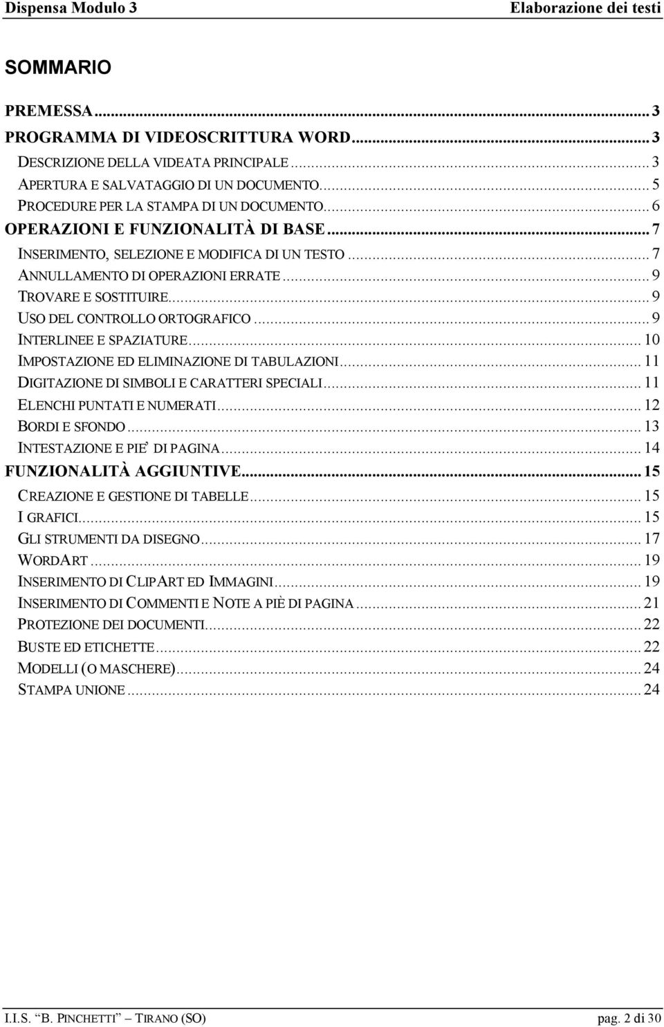 ..9 INTERLINEE E SPAZIATURE...10 IMPOSTAZIONE ED ELIMINAZIONE DI TABULAZIONI...11 DIGITAZIONE DI SIMBOLI E CARATTERI SPECIALI...11 ELENCHI PUNTATI E NUMERATI...12 BORDI E SFONDO.