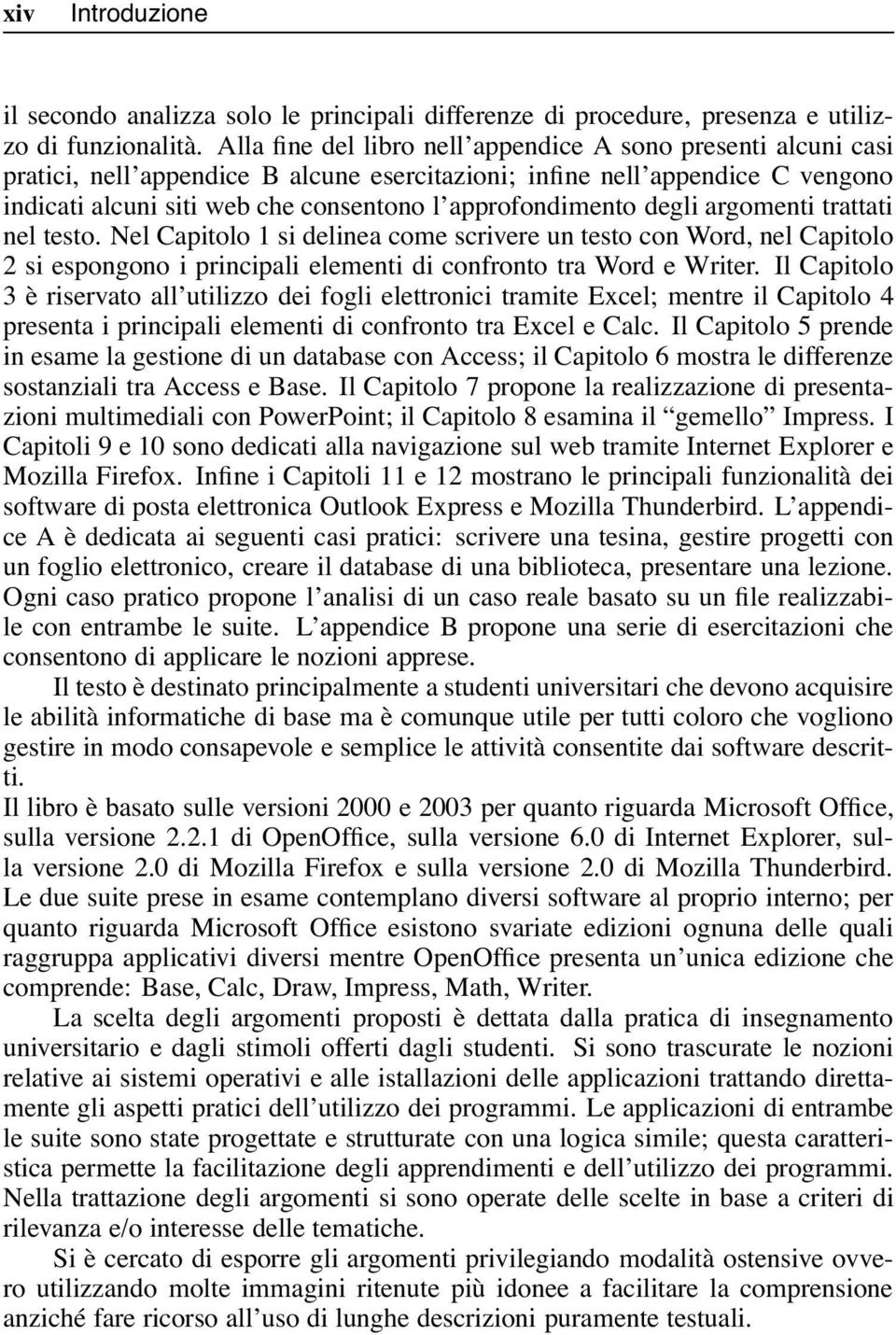 approfondimento degli argomenti trattati nel testo. Nel Capitolo 1 si delinea come scrivere un testo con Word, nel Capitolo 2 si espongono i principali elementi di confronto tra Word e Writer.