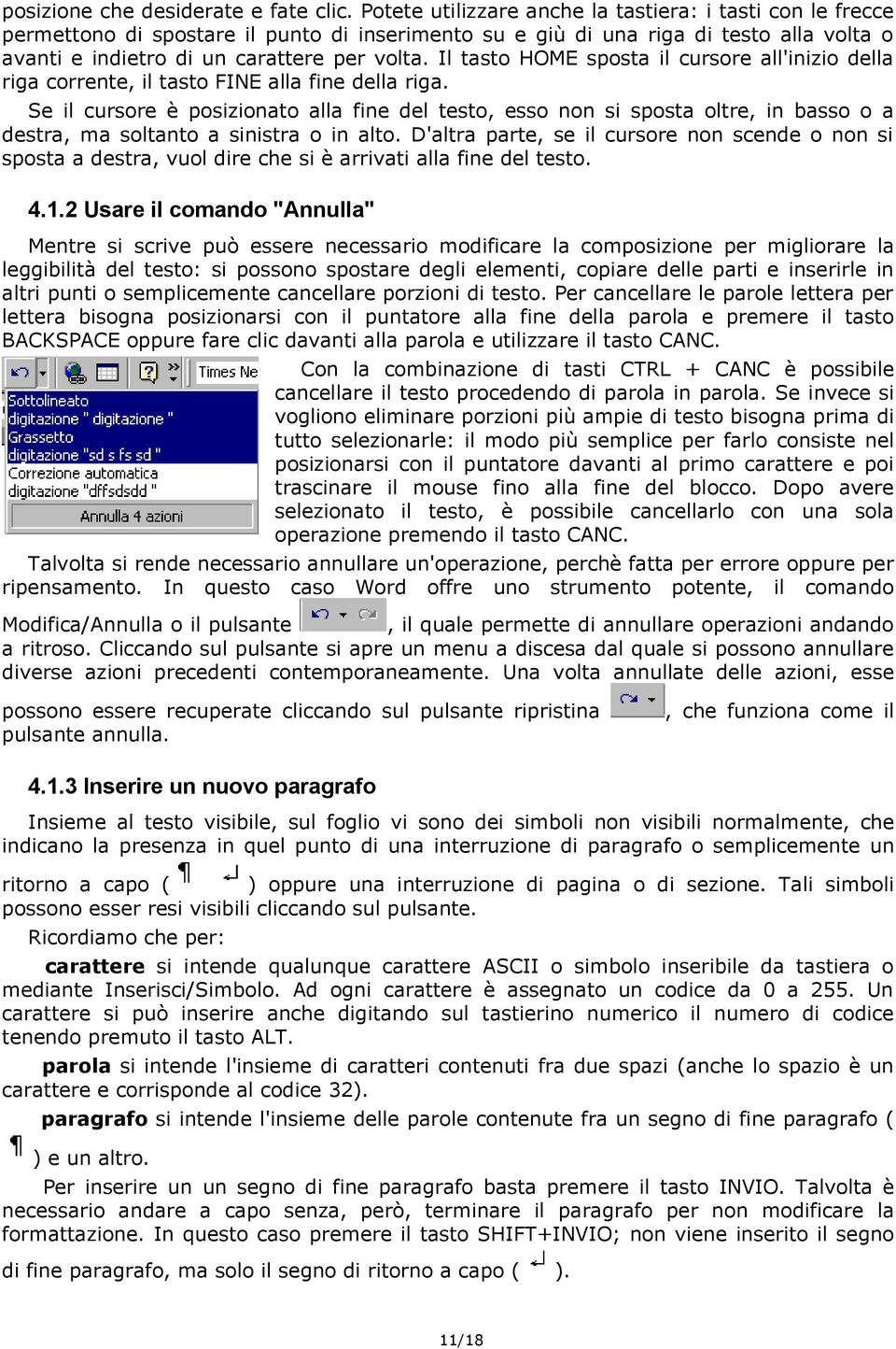 Il tasto HOME sposta il cursore all'inizio della riga corrente, il tasto FINE alla fine della riga.