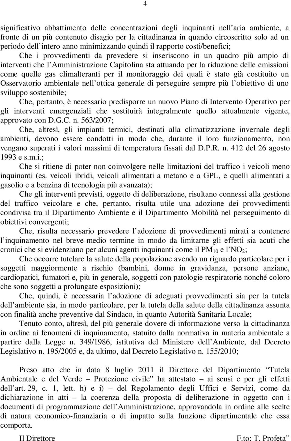 riduzione delle emissioni come quelle gas climalteranti per il monitoraggio dei quali è stato già costituito un Osservatorio ambientale nell ottica generale di perseguire sempre più l obiettivo di