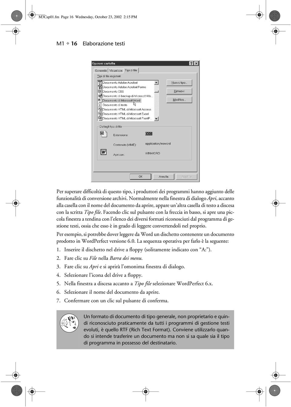 Normalmente nella finestra di dialogo Apri, accanto alla casella con il nome del documento da aprire, appare un altra casella di testo a discesa con la scritta Tipo file.