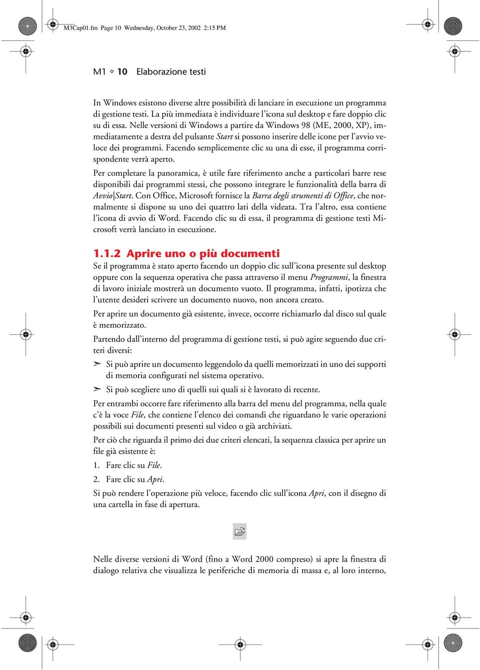 Nelle versioni di Windows a partire da Windows 98 (ME, 2000, XP), immediatamente a destra del pulsante Start si possono inserire delle icone per l avvio veloce dei programmi.