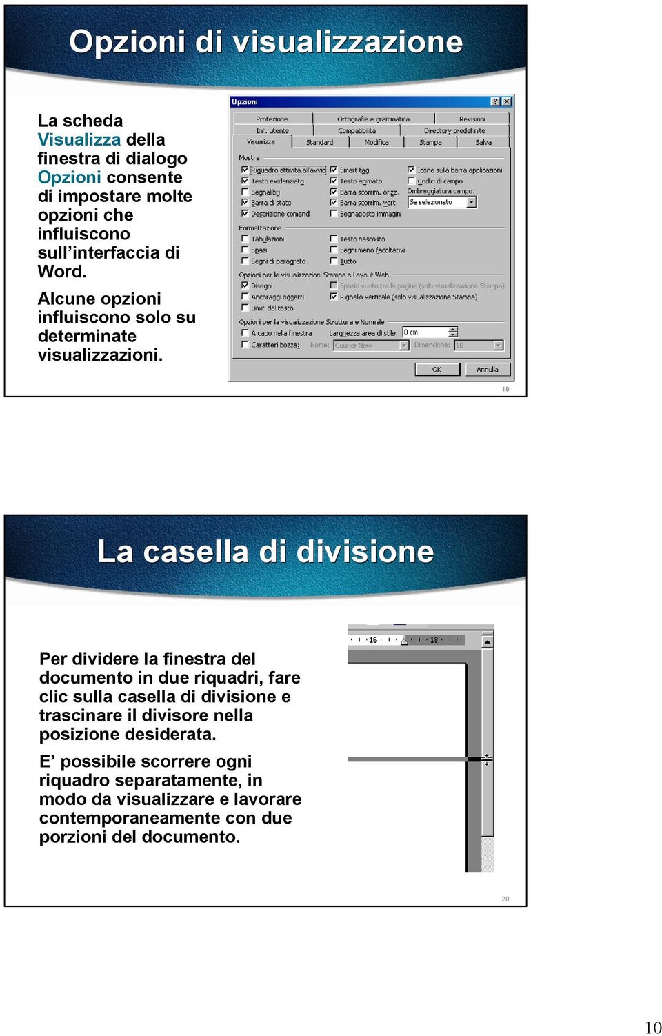 19 La casella di divisione Per dividere la finestra del documento in due riquadri, fare clic sulla casella di divisione e trascinare