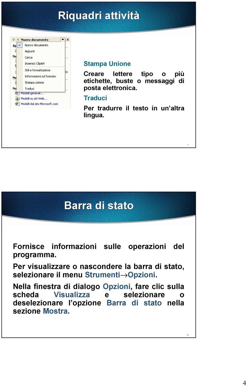 7 Barra di stato Fornisce informazioni sulle operazioni del programma.