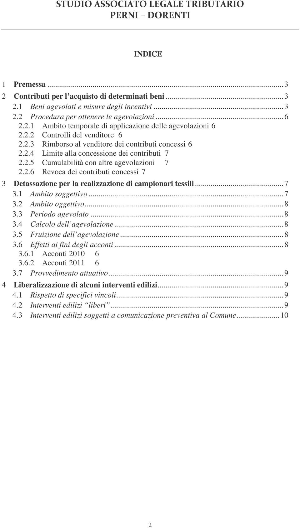 .. 7 3.1 Ambito soggettivo... 7 3.2 Ambito oggettivo... 8 3.3 Periodo agevolato... 8 3.4 Calcolo dell agevolazione... 8 3.5 Fruizione dell agevolazione... 8 3.6 Effetti ai fini degli acconti... 8 3.6.1 Acconti 2010 6 3.