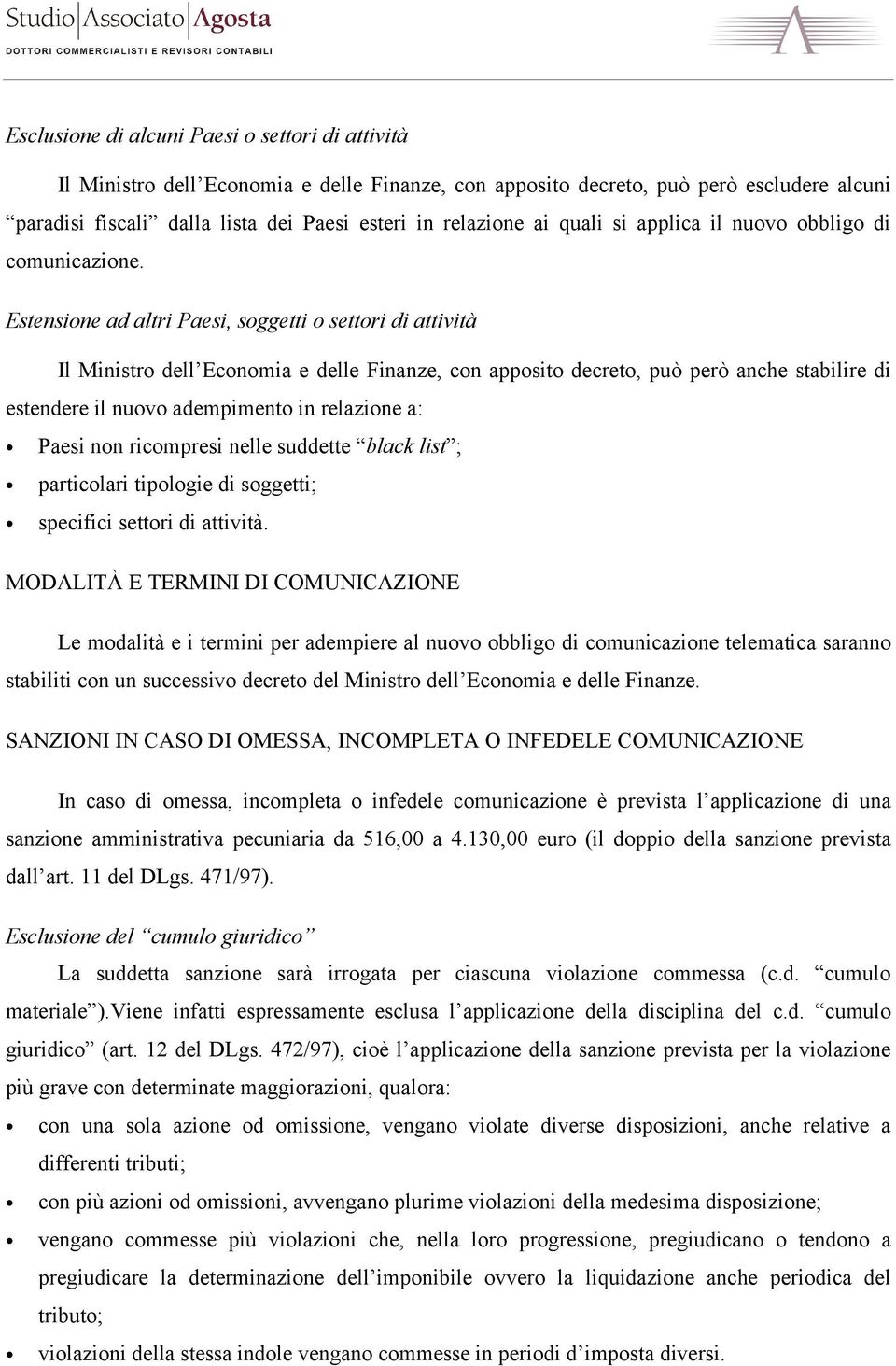 Estensione ad altri Paesi, soggetti o settori di attività Il Ministro dell Economia e delle Finanze, con apposito decreto, può però anche stabilire di estendere il nuovo adempimento in relazione a: