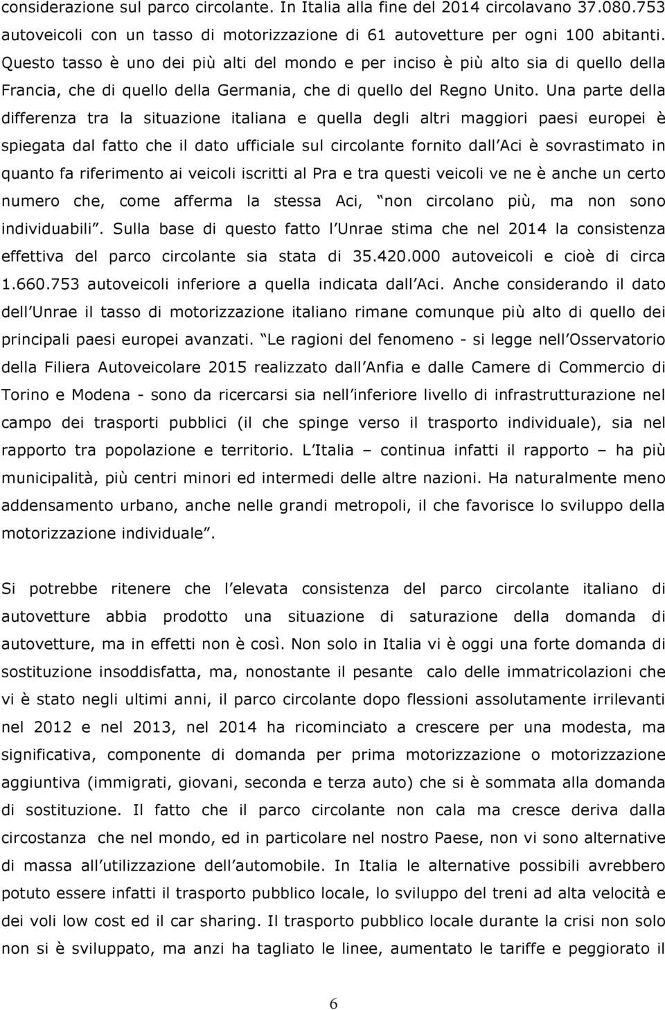 Una parte della differenza tra la situazione italiana e quella degli altri maggiori paesi europei è spiegata dal fatto che il dato ufficiale sul circolante fornito dall Aci è sovrastimato in quanto