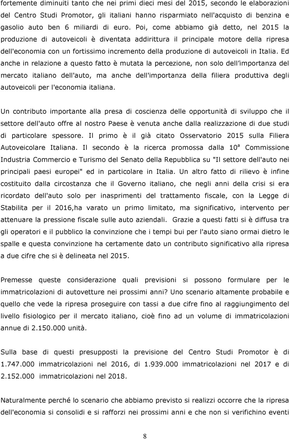 Poi, come abbiamo già detto, nel 2015 la produzione di autoveicoli è diventata addirittura il principale motore della ripresa dell'economia con un fortissimo incremento della produzione di