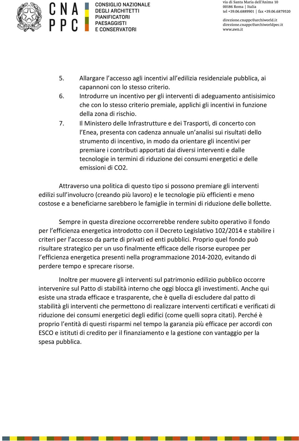 Il Ministero delle Infrastrutture e dei Trasporti, di concerto con l Enea, presenta con cadenza annuale un analisi sui risultati dello strumento di incentivo, in modo da orientare gli incentivi per