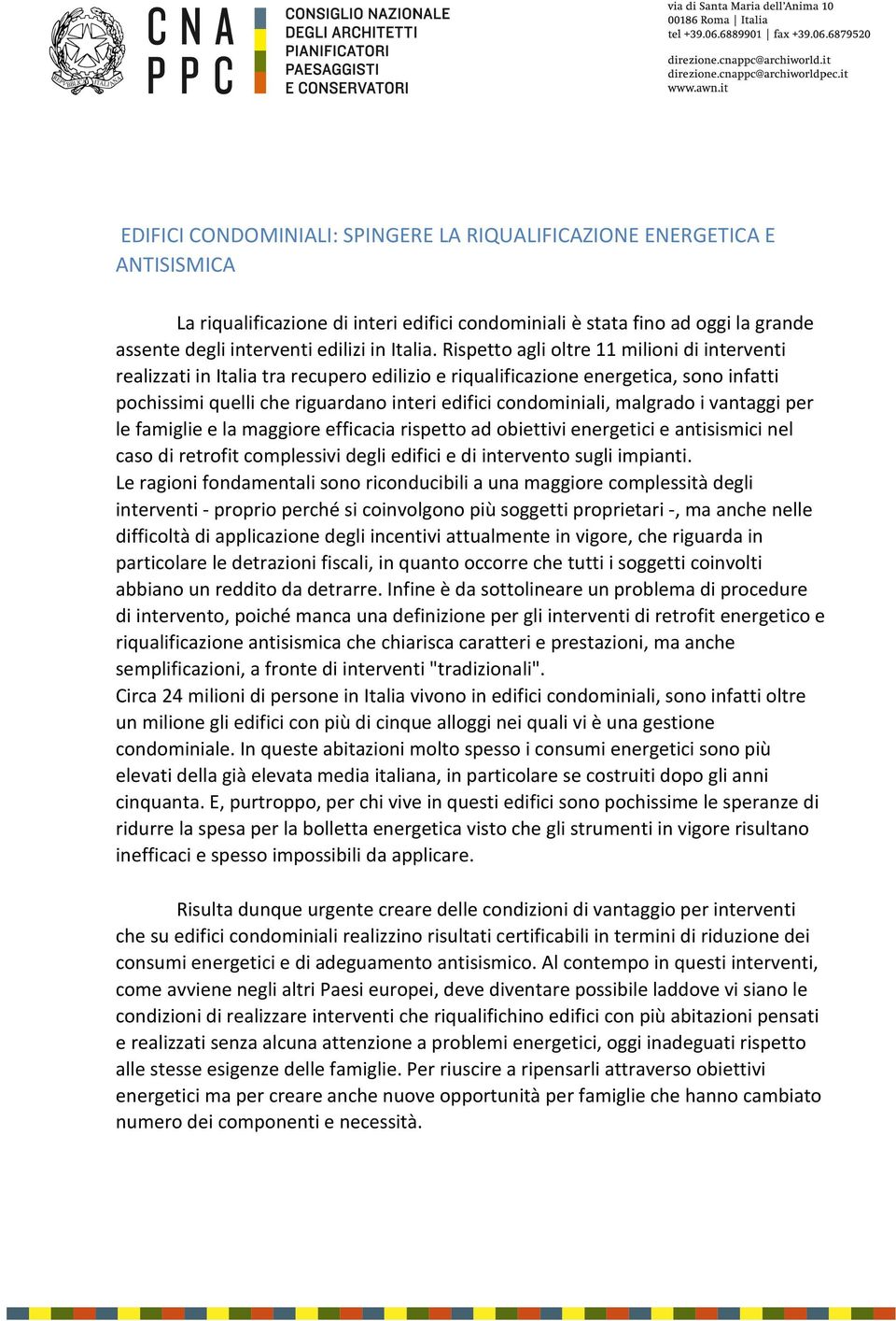 Rispetto agli oltre 11 milioni di interventi realizzati in Italia tra recupero edilizio e riqualificazione energetica, sono infatti pochissimi quelli che riguardano interi edifici condominiali,