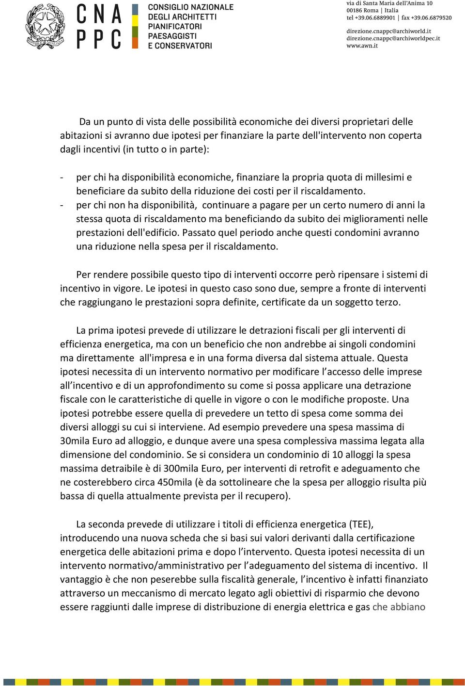 - per chi non ha disponibilità, continuare a pagare per un certo numero di anni la stessa quota di riscaldamento ma beneficiando da subito dei miglioramenti nelle prestazioni dell'edificio.