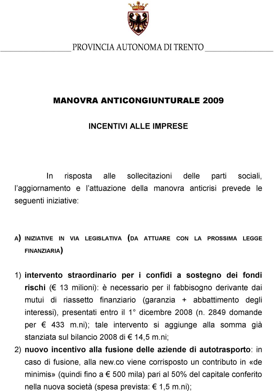 derivante dai mutui di riassetto finanziario (garanzia + abbattimento degli interessi), presentati entro il 1 dicembre 2008 (n. 2849 domande per 433 m.