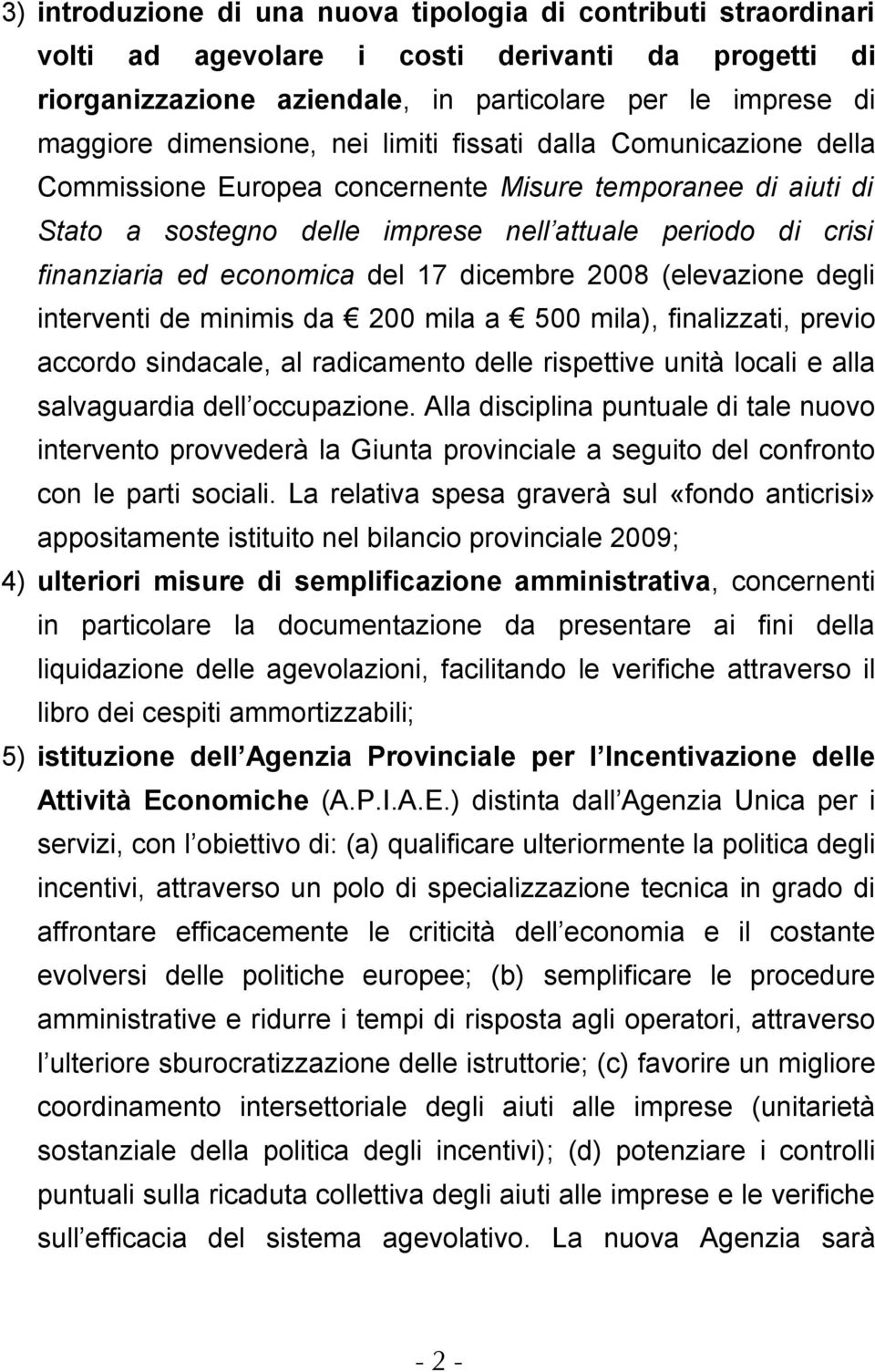 dicembre 2008 (elevazione degli interventi de minimis da 200 mila a 500 mila), finalizzati, previo accordo sindacale, al radicamento delle rispettive unità locali e alla salvaguardia dell occupazione.