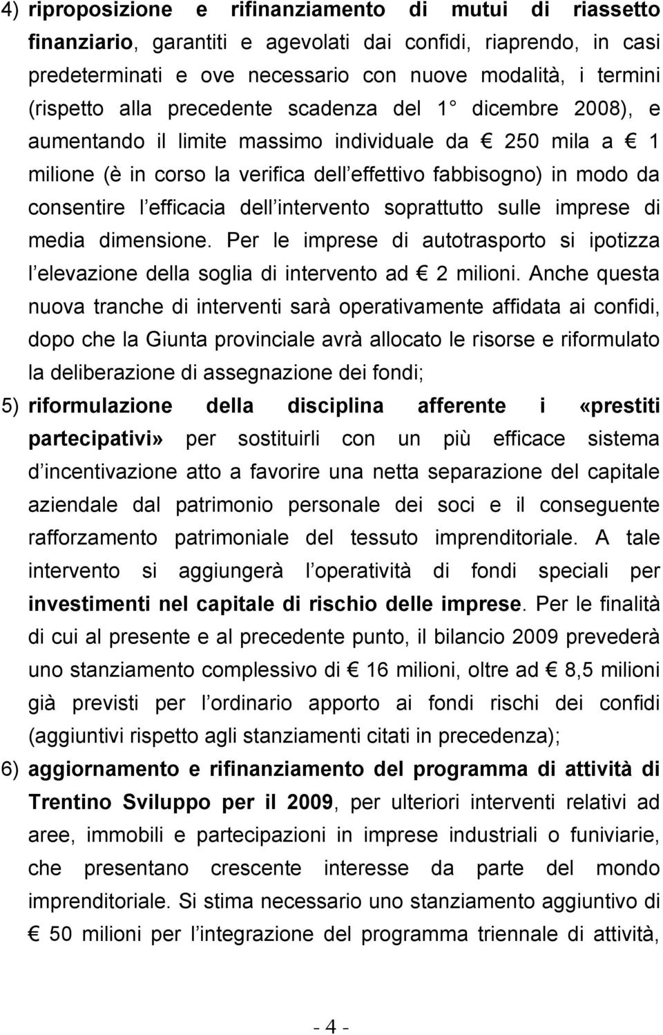 dell intervento soprattutto sulle imprese di media dimensione. Per le imprese di autotrasporto si ipotizza l elevazione della soglia di intervento ad 2 milioni.