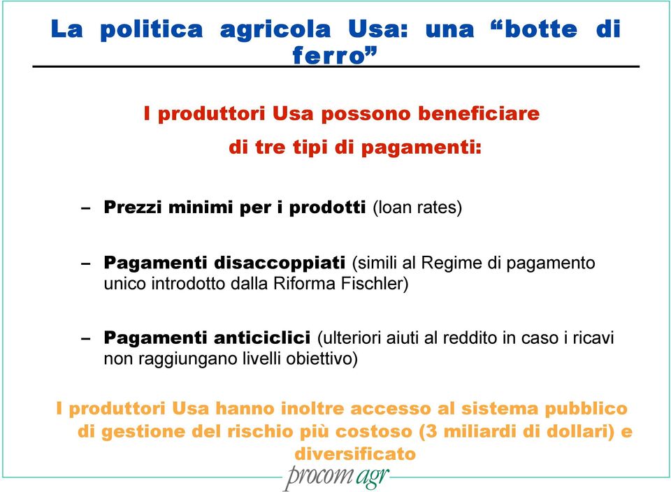 Fischler) Pagamenti anticiclici (ulteriori aiuti al reddito in caso i ricavi non raggiungano livelli obiettivo) I