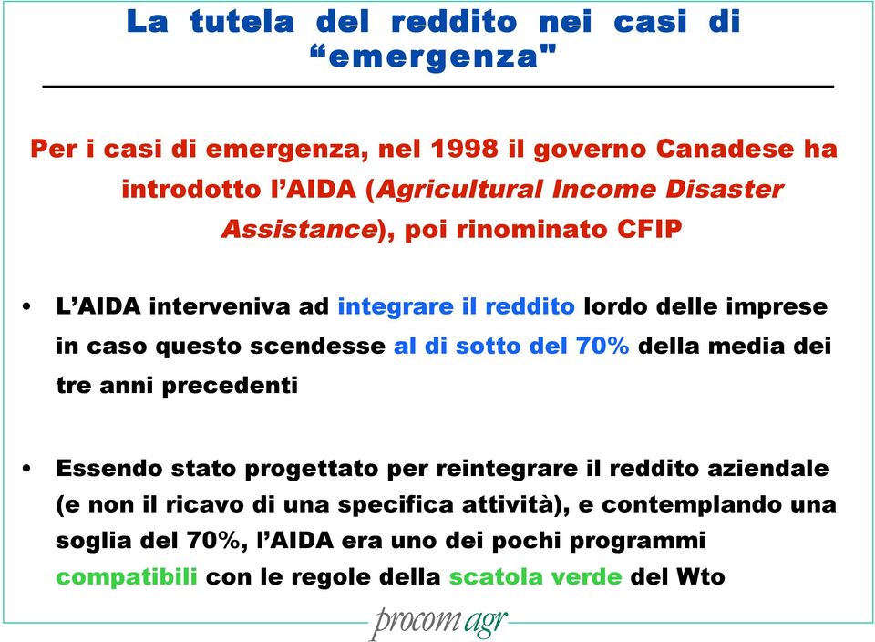 di sotto del 70% della media dei tre anni precedenti Essendo stato progettato per reintegrare il reddito aziendale (e non il ricavo di una