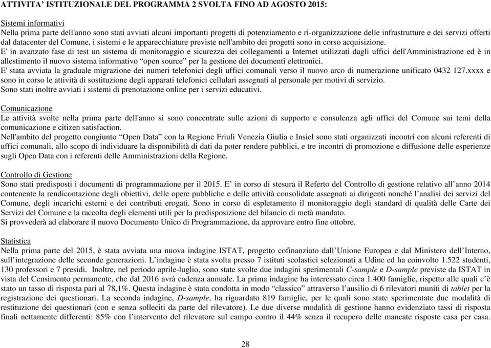 E' in avanzato fase di test un sistema di monitoraggio e sicurezza dei collegamenti a Internet utilizzati dagli uffici dell'amministrazione ed è in allestimento il nuovo sistema informativo open