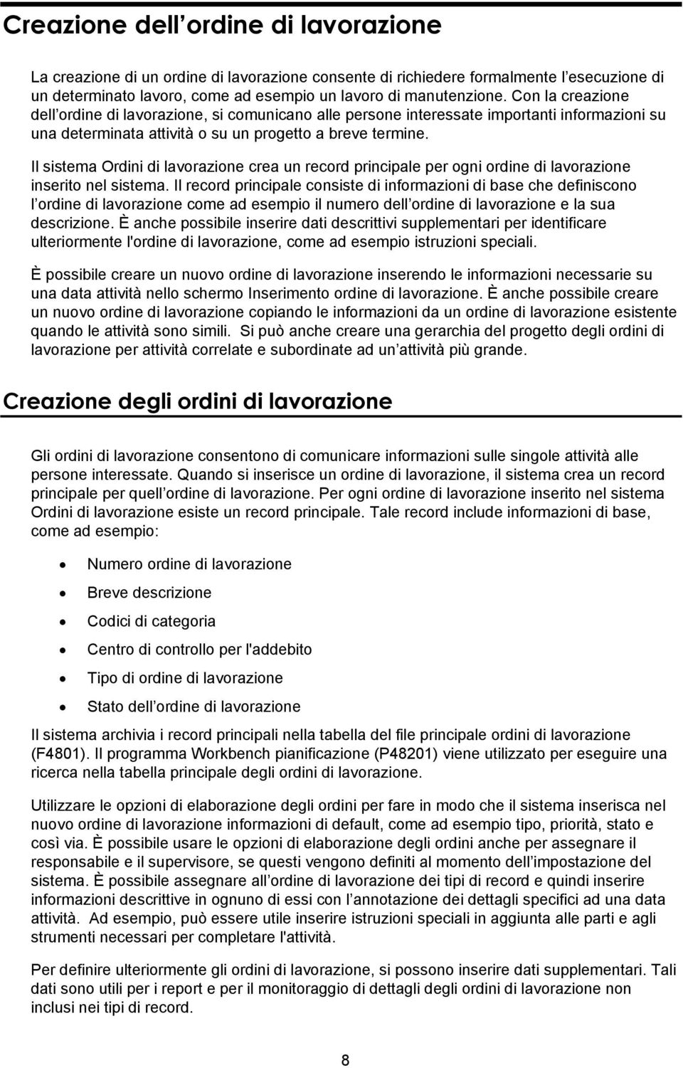 Il sistema Ordini di lavorazione crea un record principale per ogni ordine di lavorazione inserito nel sistema.