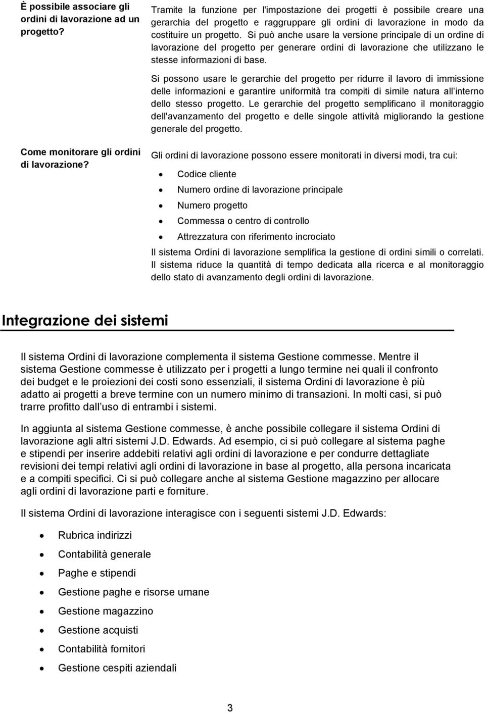 Si può anche usare la versione principale di un ordine di lavorazione del progetto per generare ordini di lavorazione che utilizzano le stesse informazioni di base.