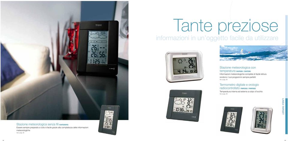 59 Termometro digitale e orologio radiocontrollato RMR382 / RMR682 Temperatura interna ed esterna a colpo d occhio Vai a pag.