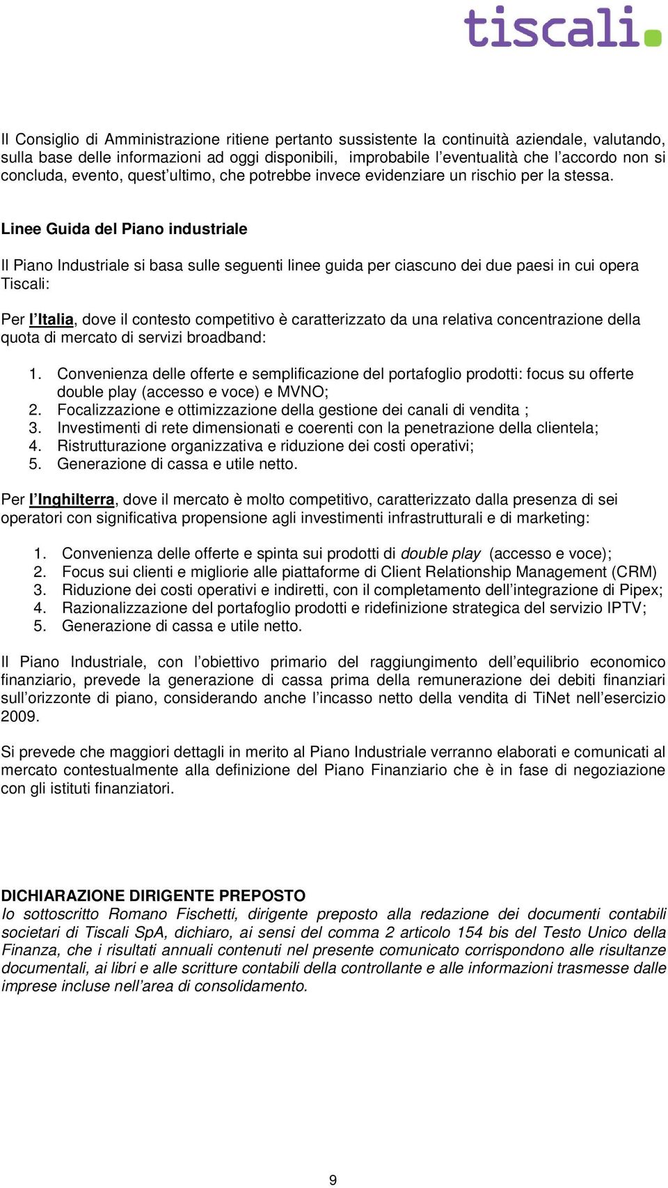 Linee Guida del Piano industriale Il Piano Industriale si basa sulle seguenti linee guida per ciascuno dei due paesi in cui opera Tiscali: Per l Italia, dove il contesto competitivo è caratterizzato