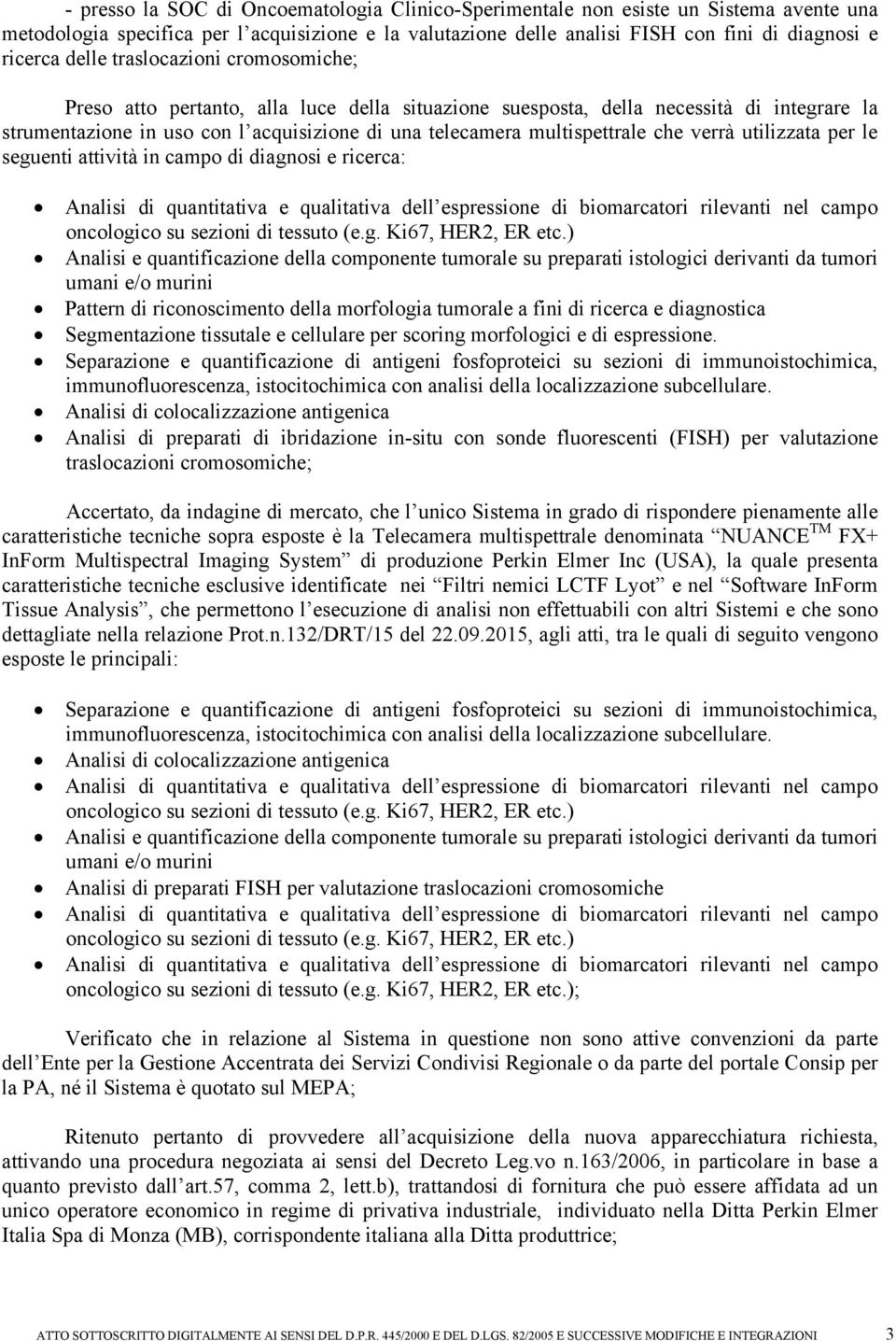 che verrà utilizzata per le seguenti attività in campo di diagnosi e ricerca: oncologico su sezioni di tessuto (e.g. Ki67, HER2, ER etc.