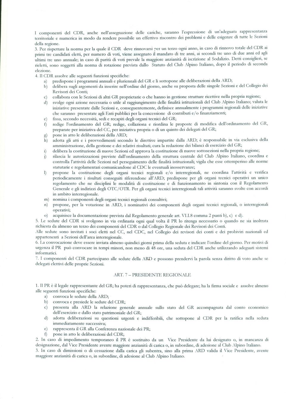 Per rispettare la norma per la quale il CDR deve rinnovarsi per un terzo ogni anno, in caso di rinnovo totale del CDR ai primi tre candidati eletti, per numero di voti, viene assegnato il mandato di