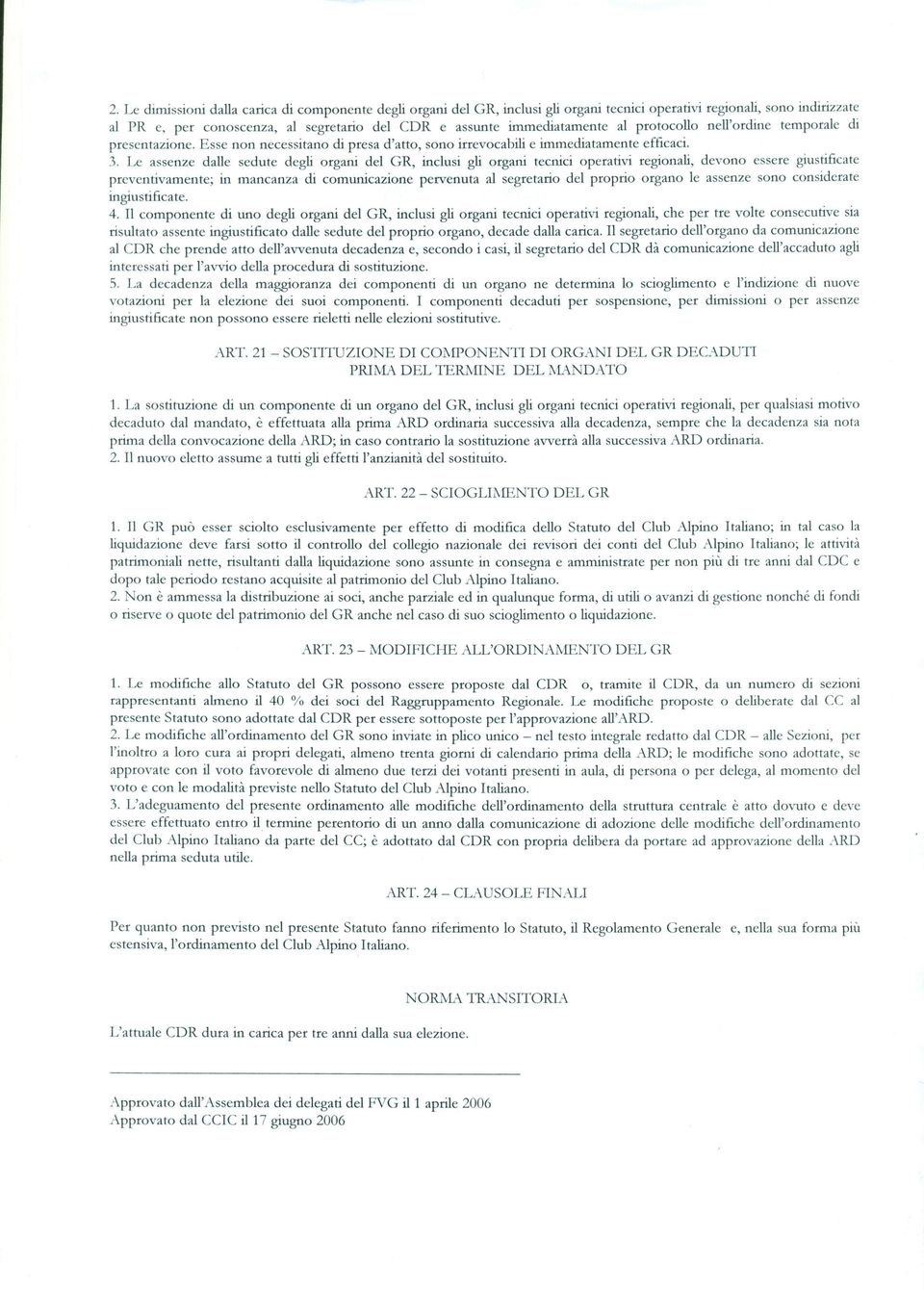 Le assenze dalle sedute degli organi del GR, inclusi gli organi tecnici operativi regionali, devono essere giustificate preventivamente; in mancanza di comunicazione pervenuta al segretario del