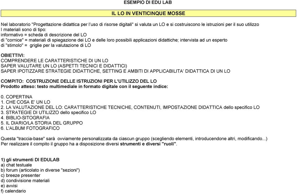 valutazione di LO OBIETTIVI: COMPRENDERE LE CARATTERISTICHE DI UN LO SAPER VALUTARE UN LO (ASPETTI TECNICI E DIDATTICI) SAPER IPOTIZZARE STRATEGIE DIDATTICHE, SETTING E AMBITI DI APPLICABILITA