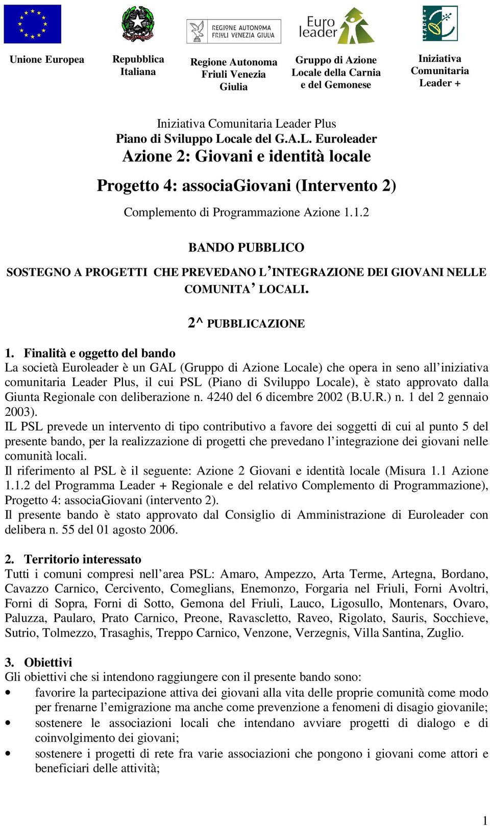 Finalità e oggetto del bando La società Euroleader è un GAL ( Locale) che opera in seno all iniziativa comunitaria Leader Plus, il cui PSL (Piano di Sviluppo Locale), è stato approvato dalla Giunta