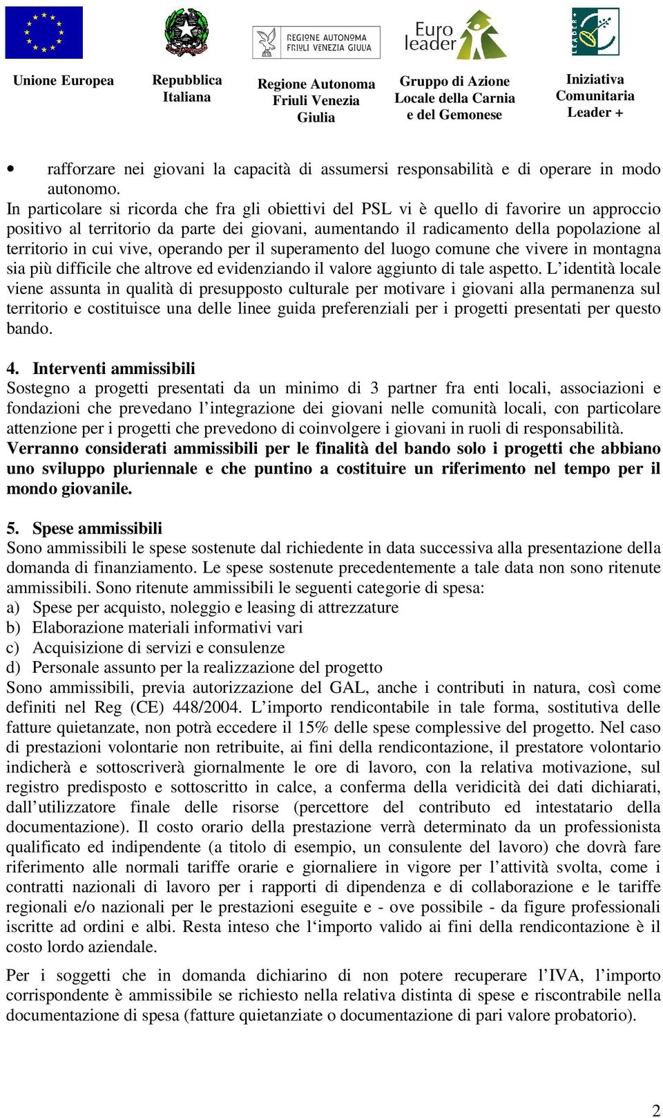 cui vive, operando per il superamento del luogo comune che vivere in montagna sia più difficile che altrove ed evidenziando il valore aggiunto di tale aspetto.