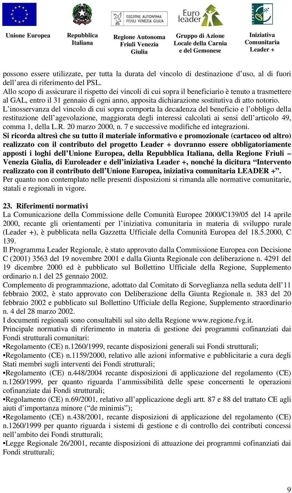 L inosservanza del vincolo di cui sopra comporta la decadenza del beneficio e l obbligo della restituzione dell agevolazione, maggiorata degli interessi calcolati ai sensi dell articolo 49, comma 1,