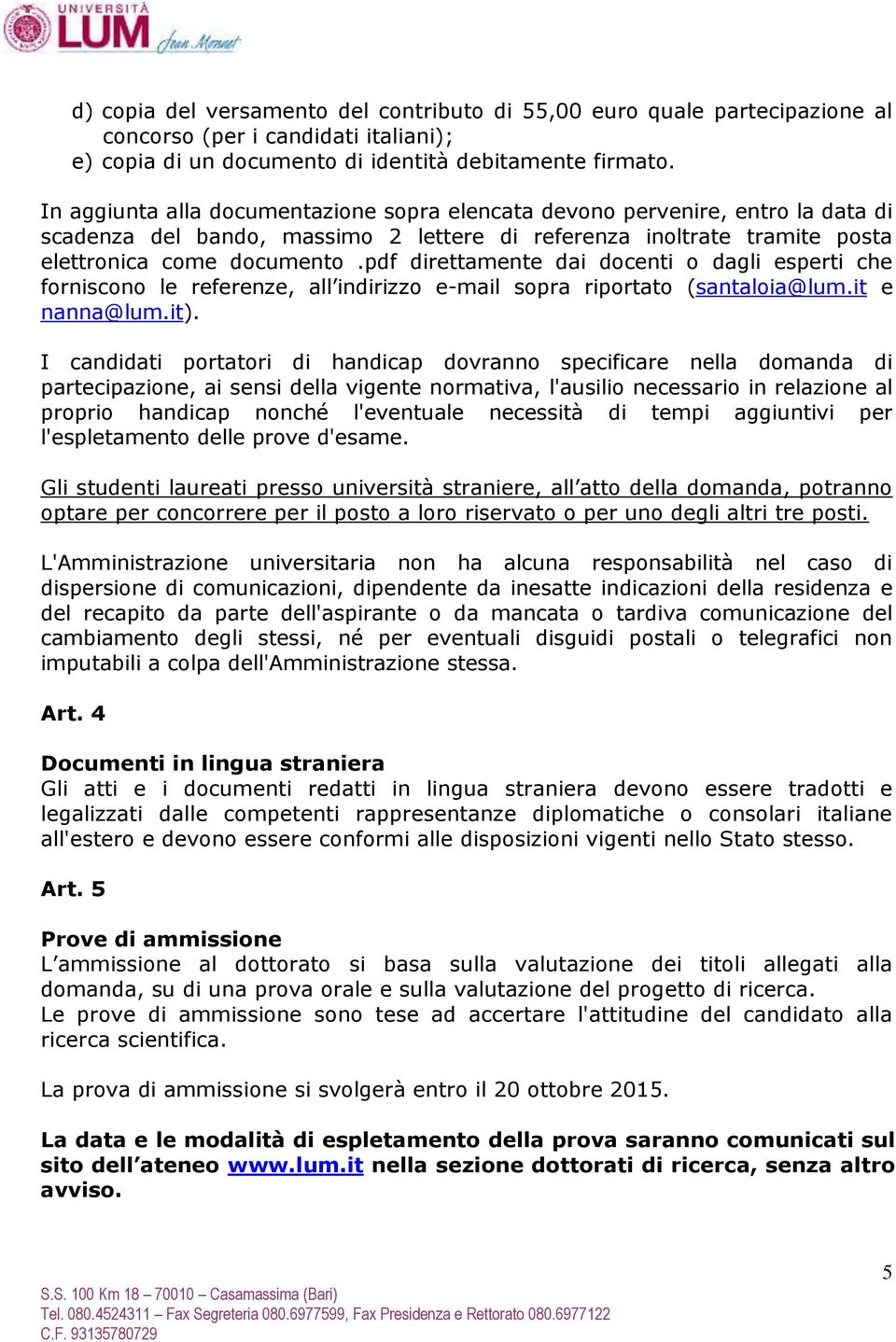 pdf direttamente dai docenti o dagli esperti che forniscono le referenze, all indirizzo e-mail sopra riportato (santaloia@lum.it e nanna@lum.it).