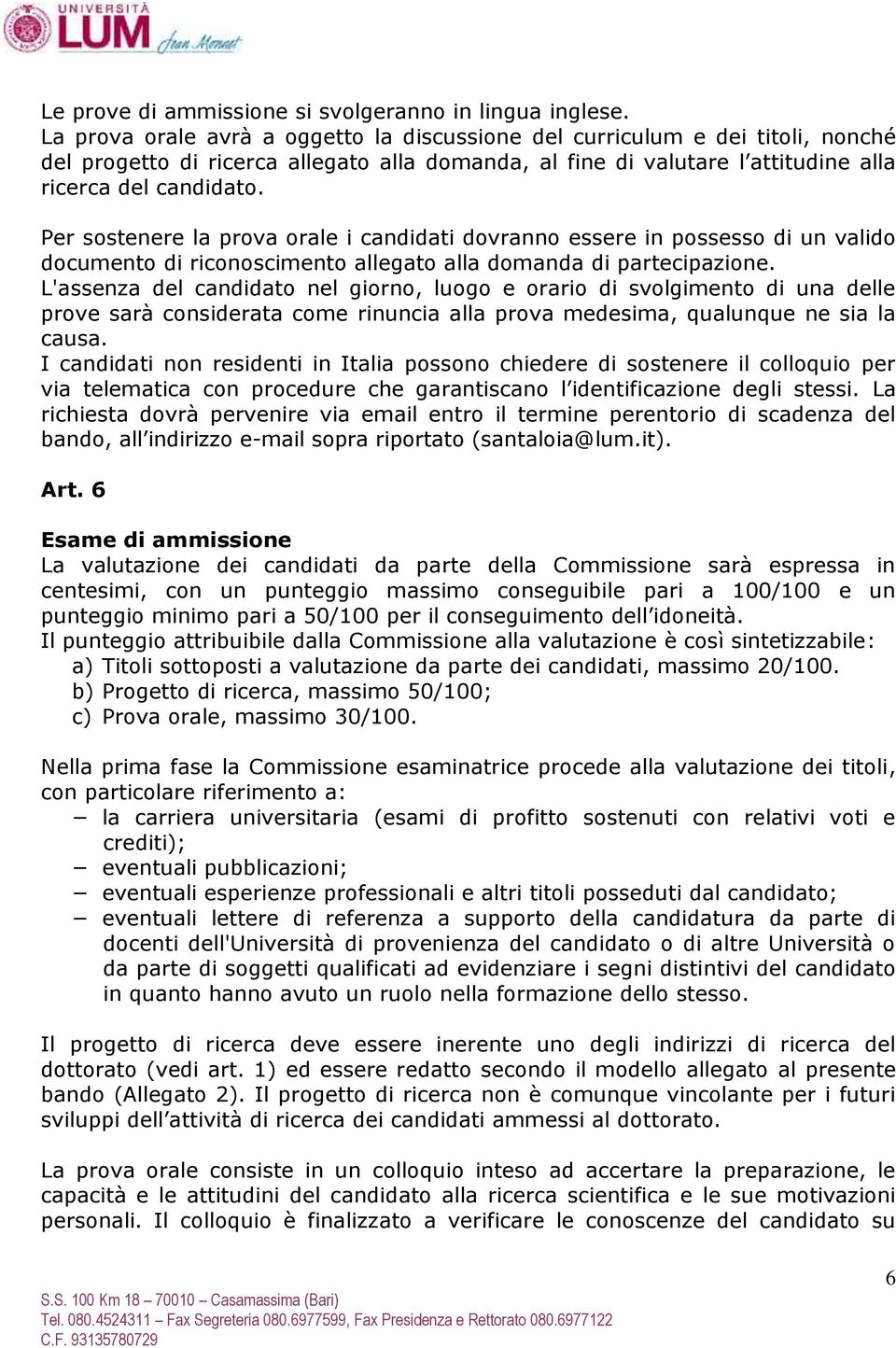 Per sostenere la prova orale i candidati dovranno essere in possesso di un valido documento di riconoscimento allegato alla domanda di partecipazione.