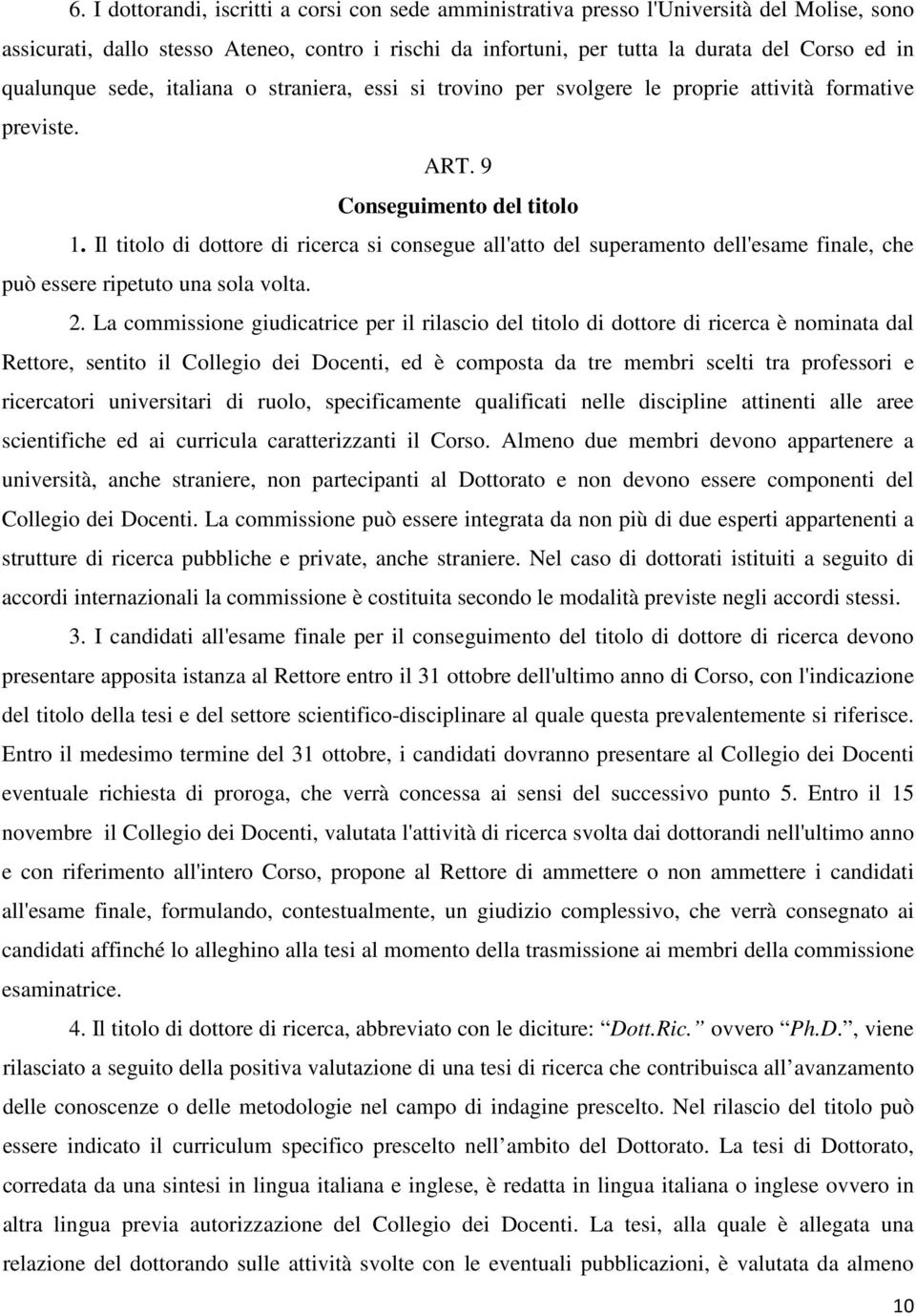 Il titolo di dottore di ricerca si consegue all'atto del superamento dell'esame finale, che può essere ripetuto una sola volta. 2.