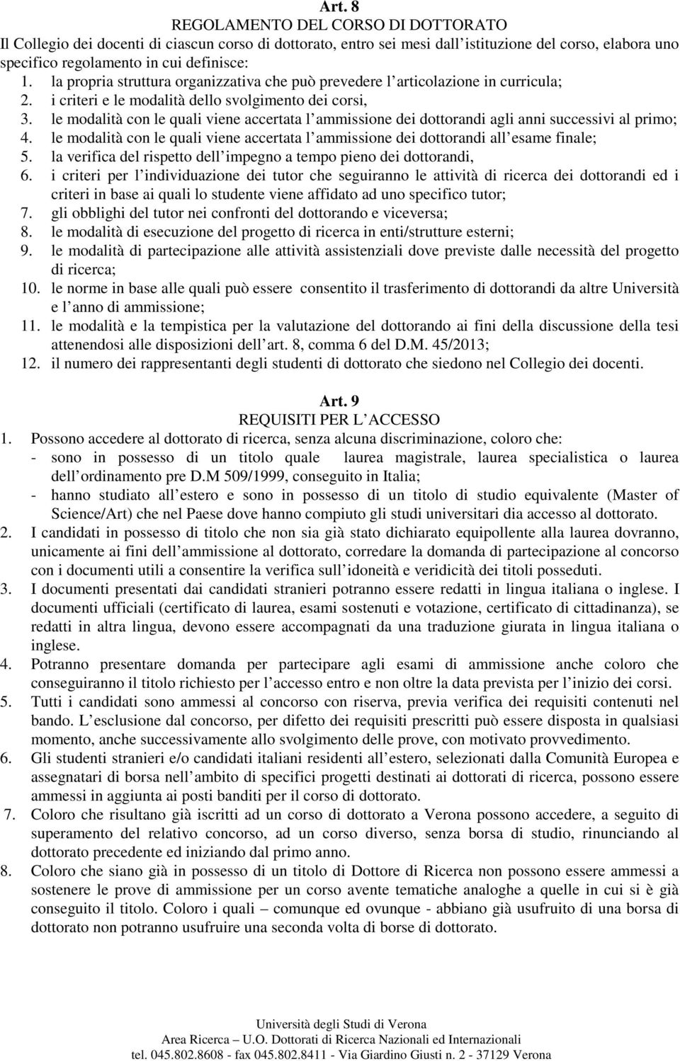 le modalità con le quali viene accertata l ammissione dei dottorandi agli anni successivi al primo; 4. le modalità con le quali viene accertata l ammissione dei dottorandi all esame finale; 5.