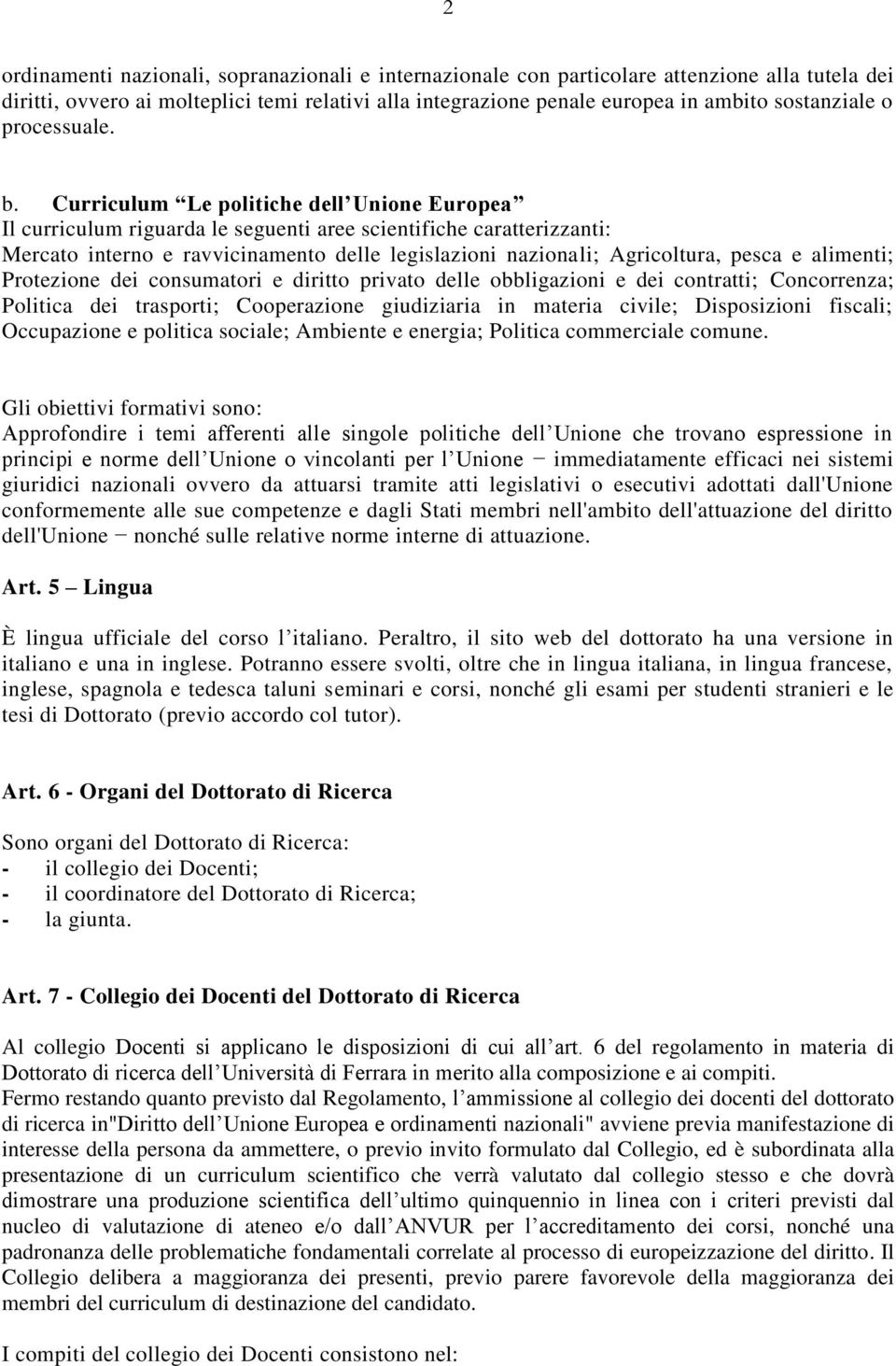 Curriculum Le politiche dell Unione Europea Il curriculum riguarda le seguenti aree scientifiche caratterizzanti: Mercato interno e ravvicinamento delle legislazioni nazionali; Agricoltura, pesca e