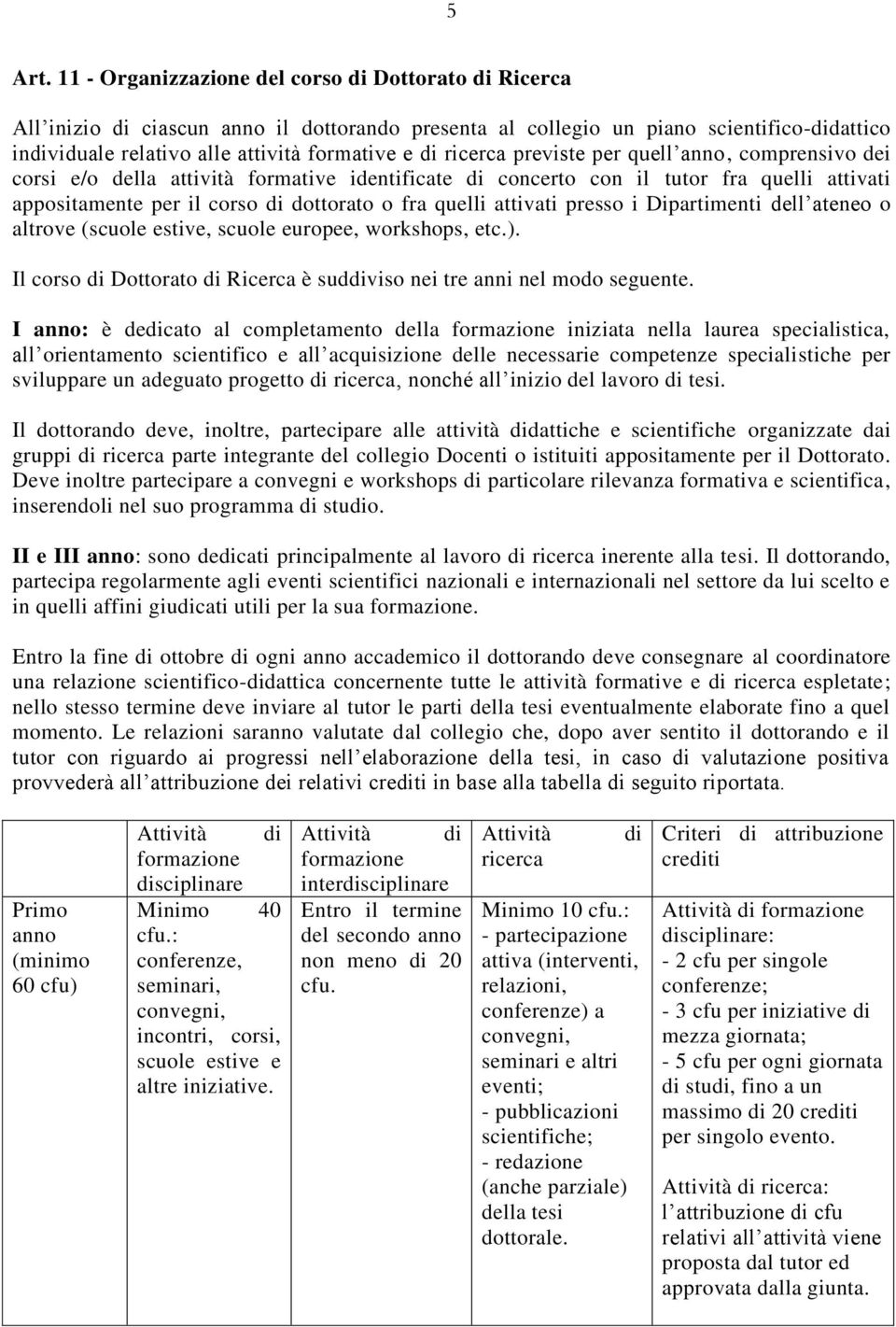 ricerca previste per quell anno, comprensivo dei corsi e/o della attività formative identificate di concerto con il tutor fra quelli attivati appositamente per il corso di dottorato o fra quelli