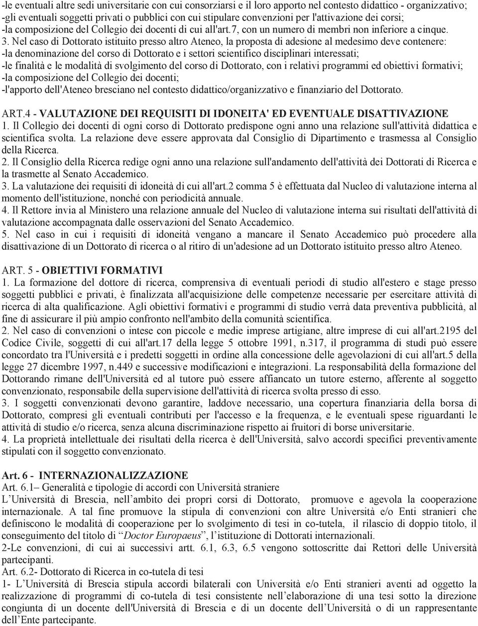 Nel caso di Dottorato istituito presso altro Ateneo, la proposta di adesione al medesimo deve contenere: -la denominazione del corso di Dottorato e i settori scientifico disciplinari interessati; -le