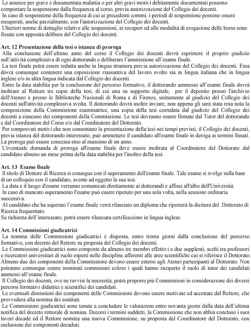 Ulteriori norme di dettaglio relative alle sospensioni, ai recuperi ed alle modalità di erogazione delle borse sono fissate con apposita delibera del Collegio dei docenti. Art.