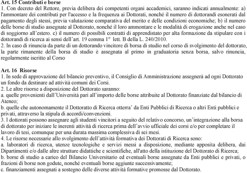 dottorandi esonerati dal pagamento degli stessi, previa valutazione comparativa del merito e delle condizioni economiche; b) il numero delle borse di studio assegnate al Dottorato, nonché il loro