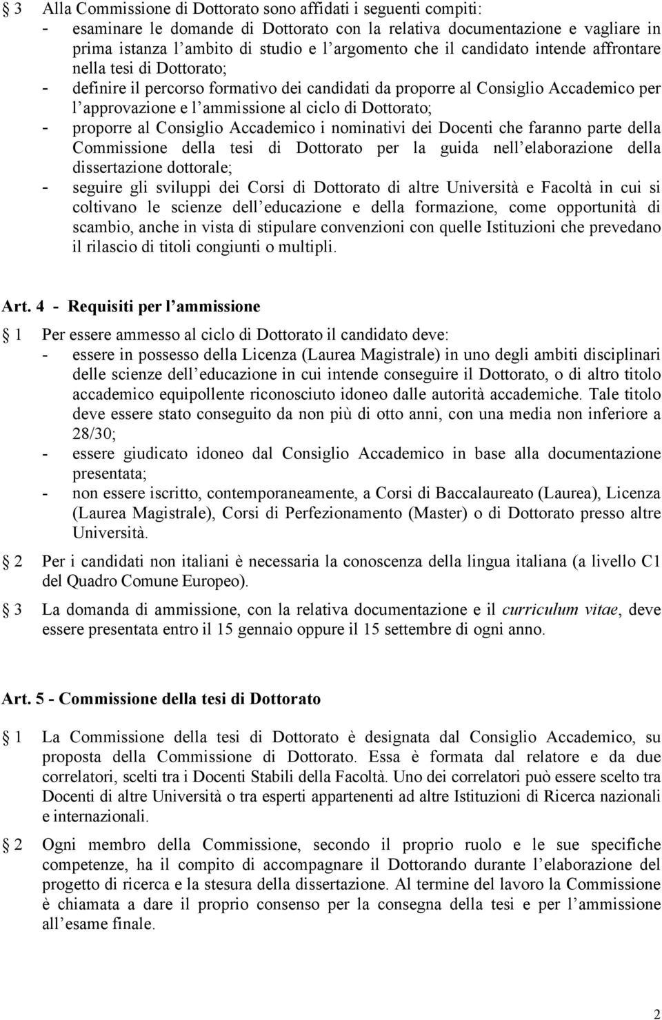 proporre al Consiglio Accademico i nominativi dei Docenti che faranno parte della Commissione della tesi di Dottorato per la guida nell elaborazione della dissertazione dottorale; - seguire gli