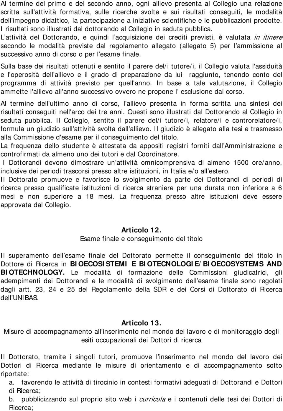 L attività del Dottorando, e quindi l acquisizione dei crediti previsti, è valutata in itinere secondo le modalità previste dal regolamento allegato (allegato 5) per l ammissione al successivo anno