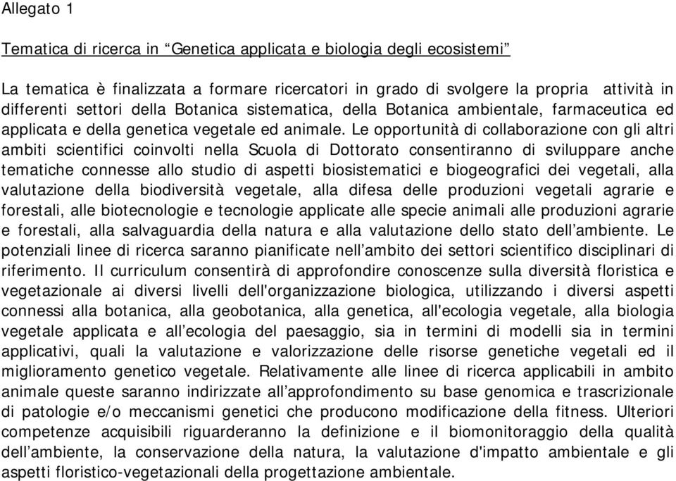 Le opportunità di collaborazione con gli altri ambiti scientifici coinvolti nella Scuola di Dottorato consentiranno di sviluppare anche tematiche connesse allo studio di aspetti biosistematici e