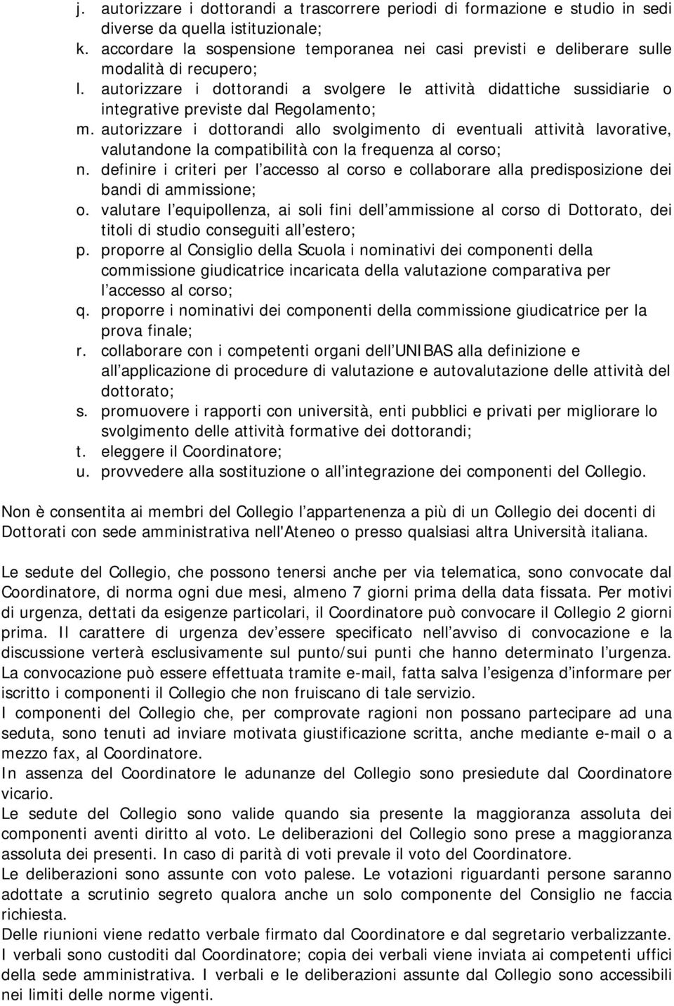 autorizzare i dottorandi a svolgere le attività didattiche sussidiarie o integrative previste dal Regolamento; m.