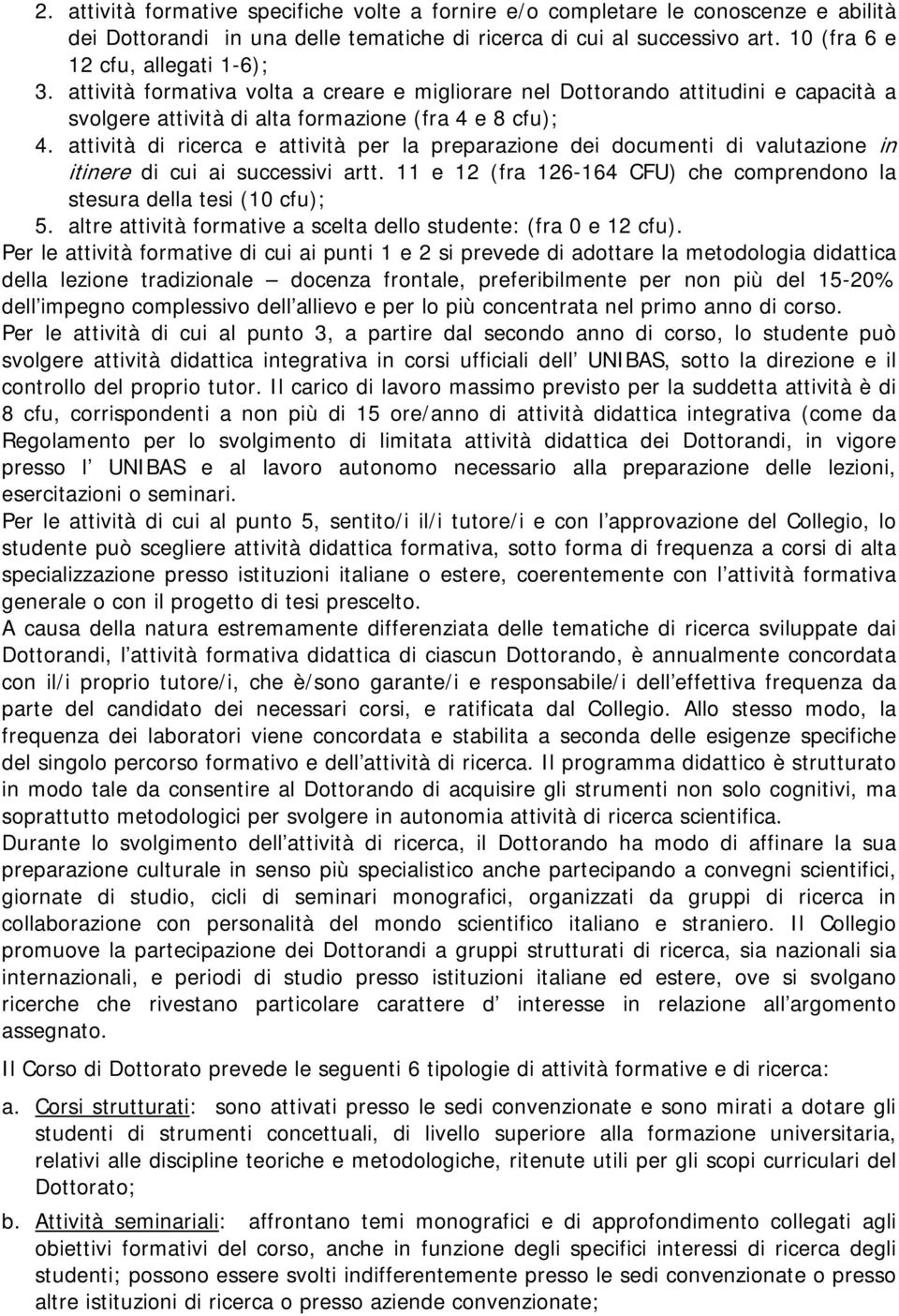 attività di ricerca e attività per la preparazione dei documenti di valutazione in itinere di cui ai successivi artt. 11 e 12 (fra 126-164 CFU) che comprendono la stesura della tesi (10 cfu); 5.