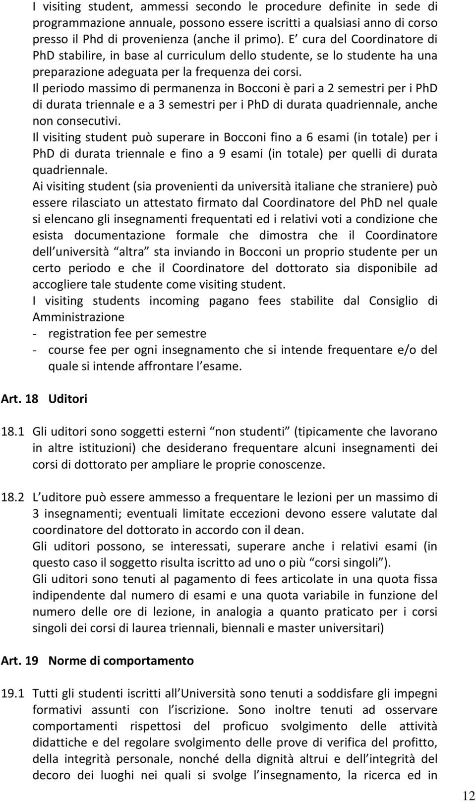 Il periodo massimo di permanenza in Bocconi è pari a 2 semestri per i PhD di durata triennale e a 3 semestri per i PhD di durata quadriennale, anche non consecutivi.