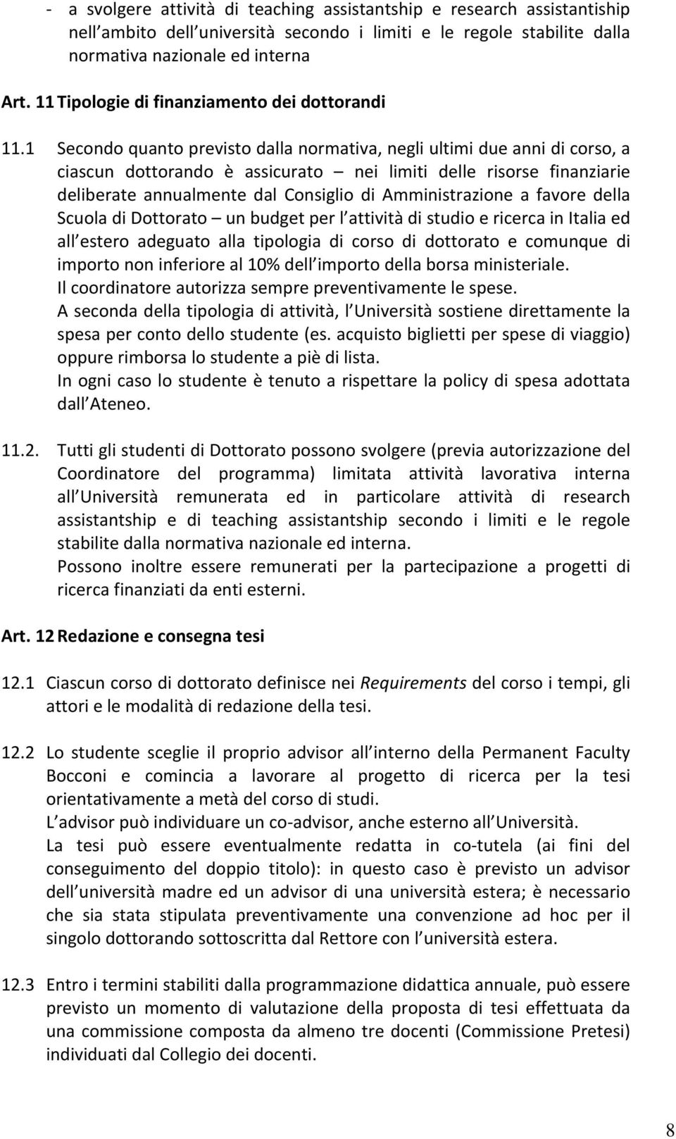 1 Secondo quanto previsto dalla normativa, negli ultimi due anni di corso, a ciascun dottorando è assicurato nei limiti delle risorse finanziarie deliberate annualmente dal Consiglio di