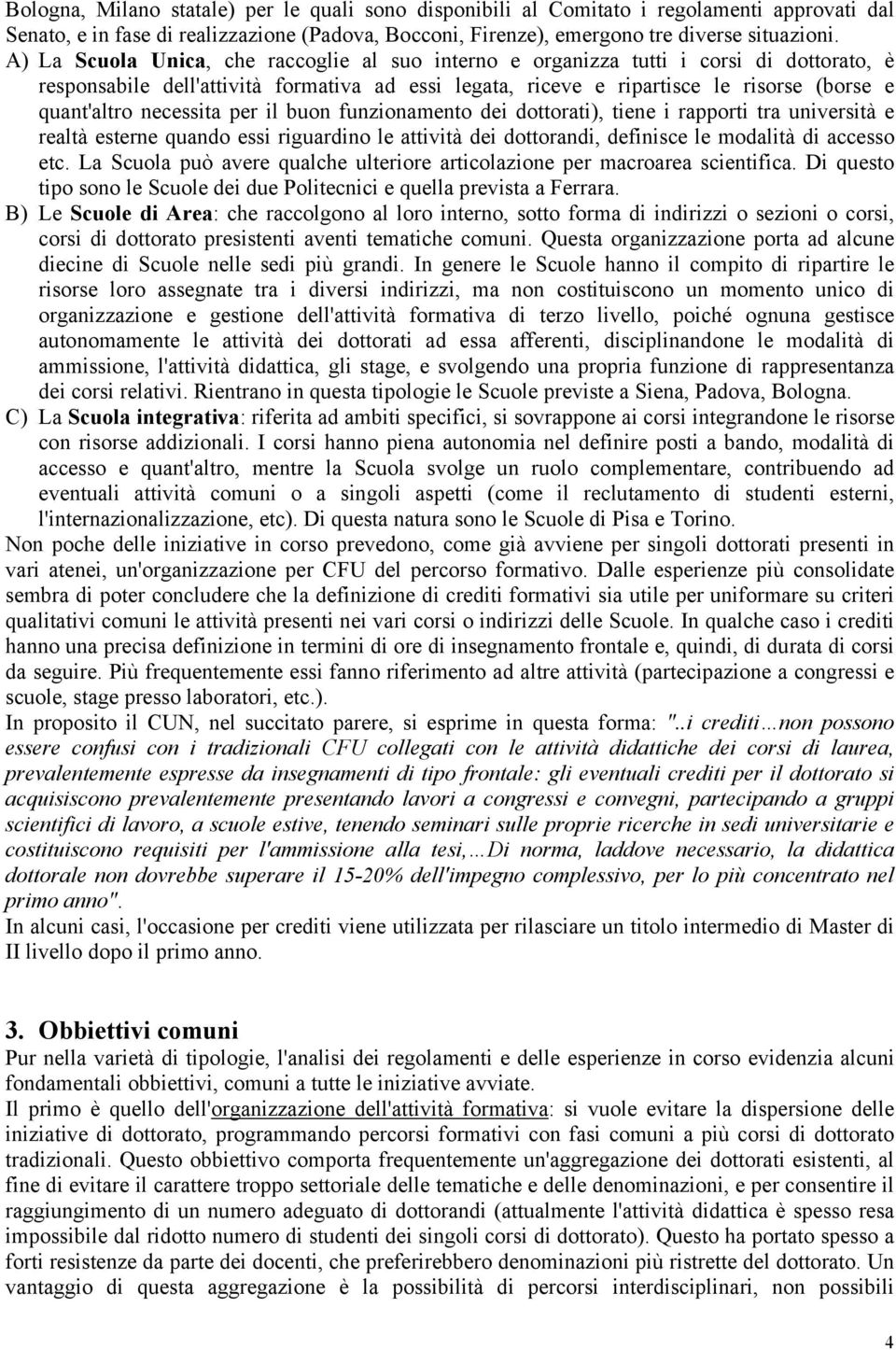 necessita per il buon funzionamento dei dottorati), tiene i rapporti tra università e realtà esterne quando essi riguardino le attività dei dottorandi, definisce le modalità di accesso etc.